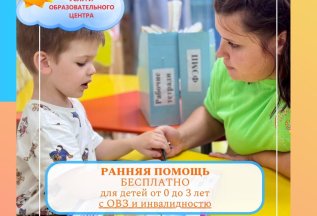 «Ранняя помощь детям с инвалидностью и ОВЗ» 0-3 года