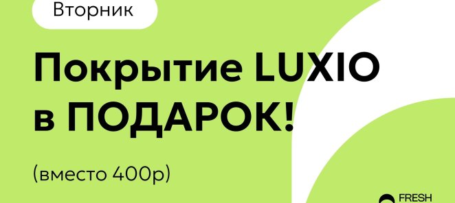 Каждый вторник - Покрытие Luxio в ПОДАРОК!